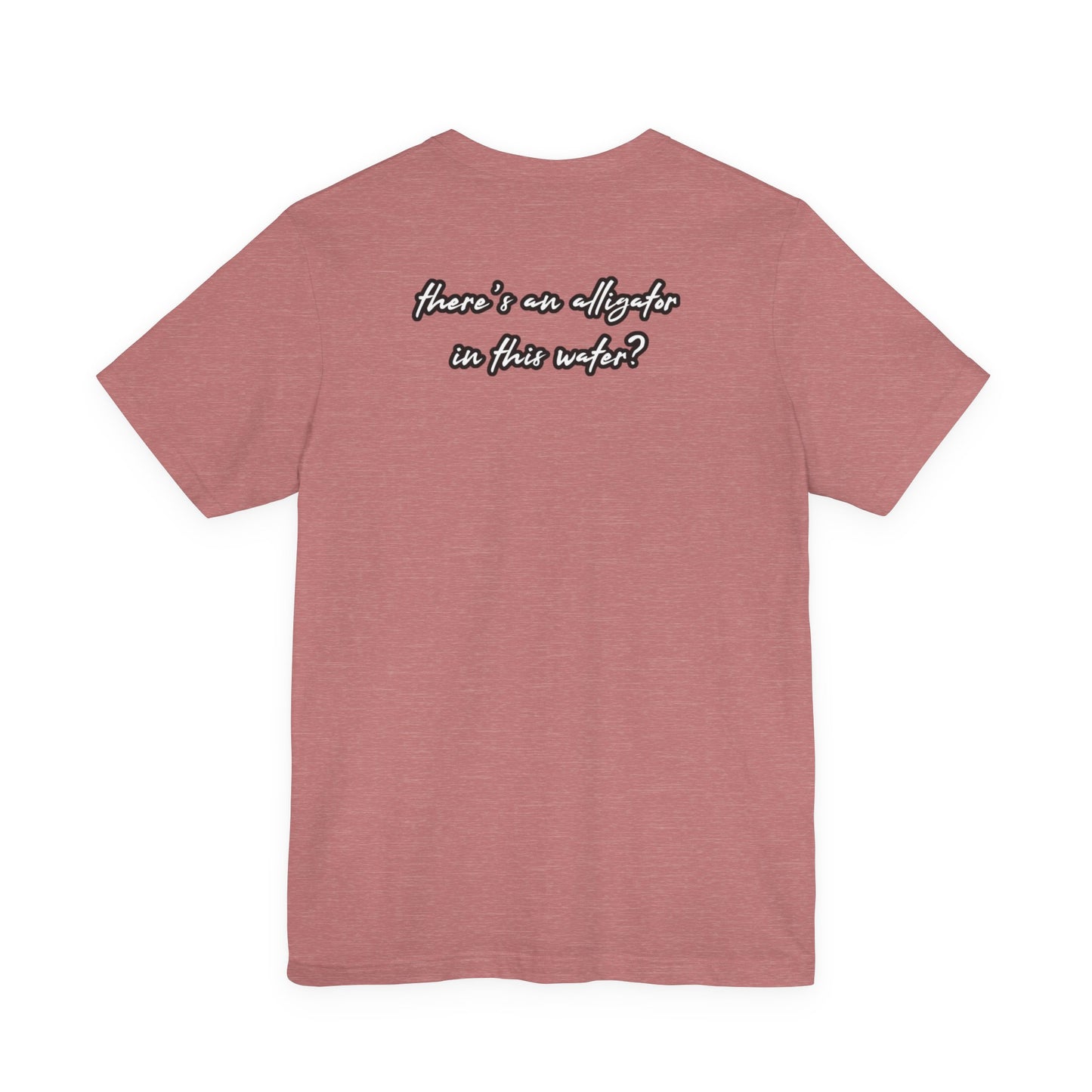 Ya’ll Think There’s an Alligator in This Water? Unisex Graphic Tee