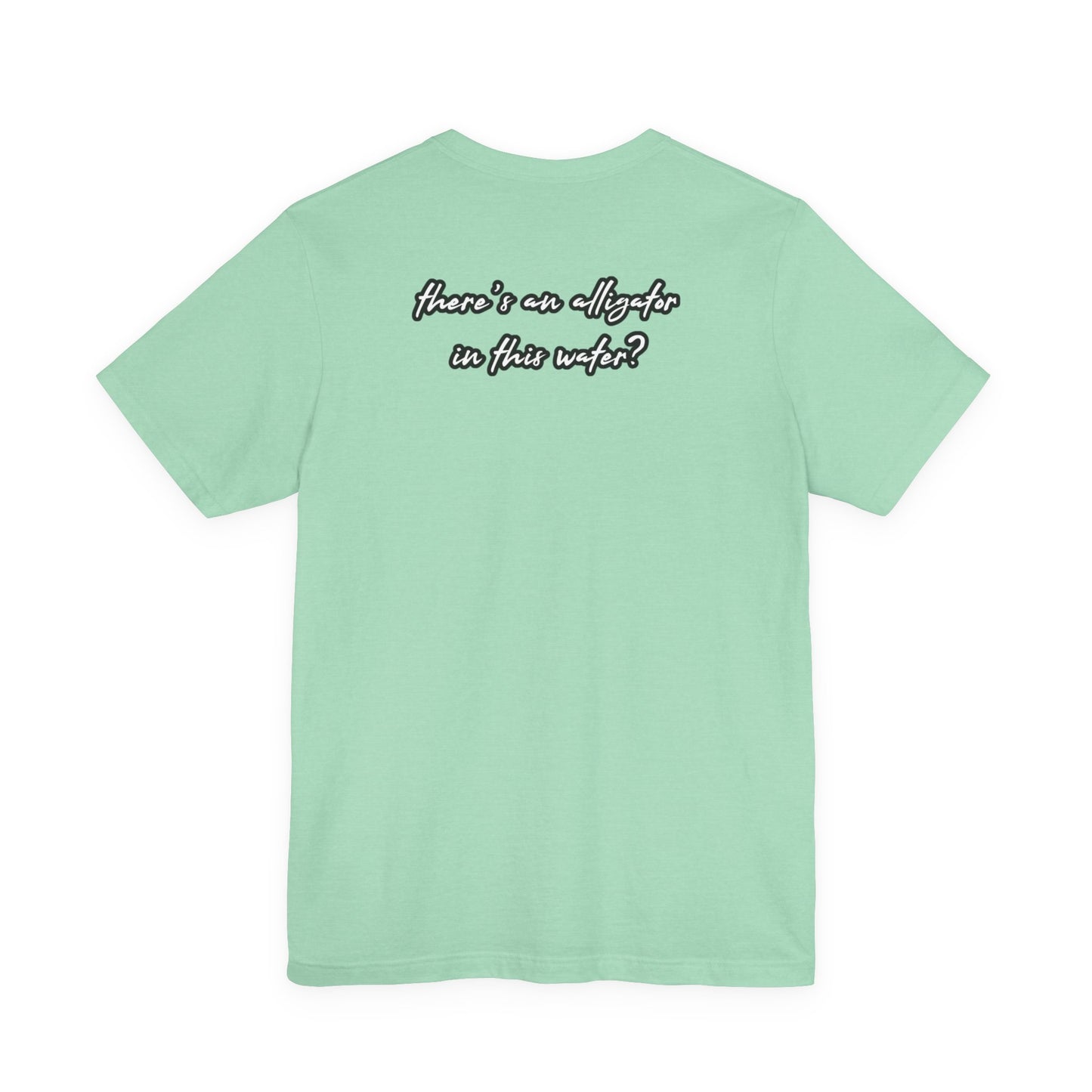 Ya’ll Think There’s an Alligator in This Water? Unisex Graphic Tee