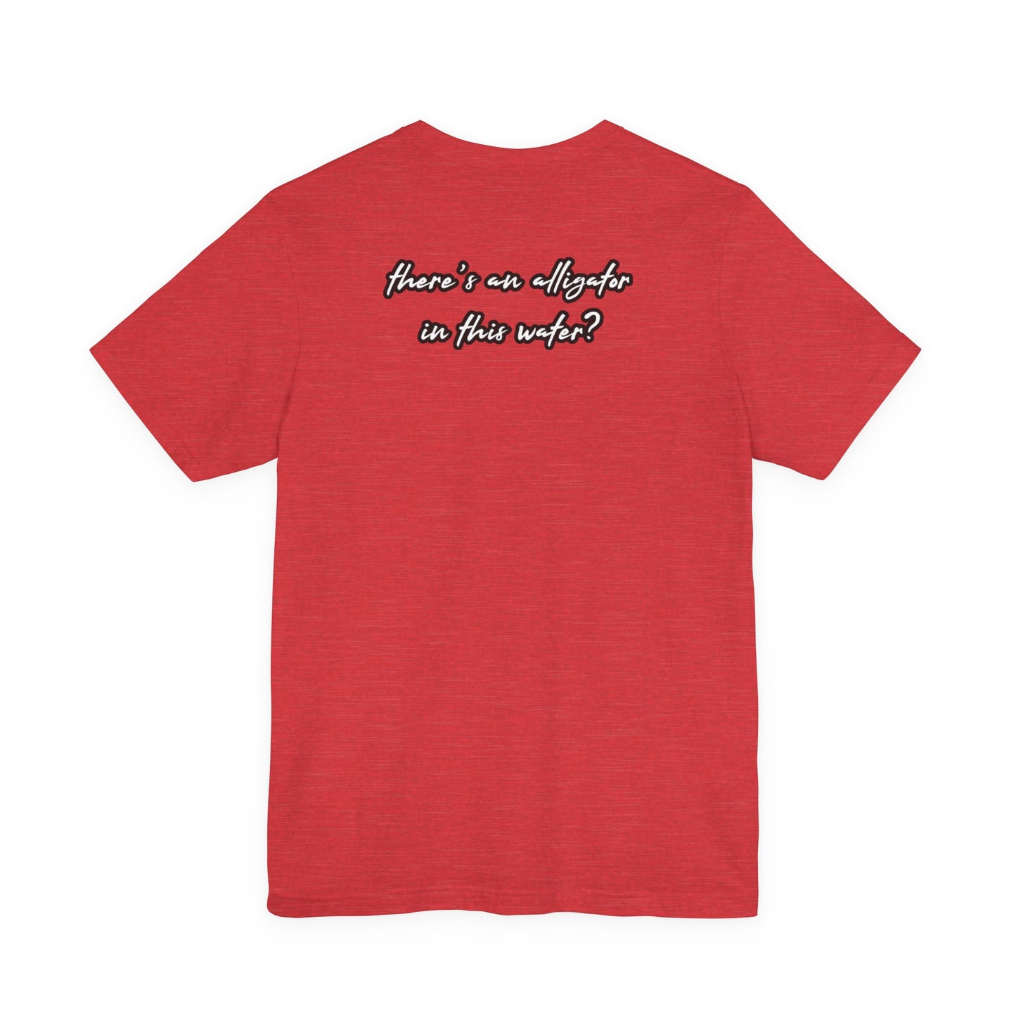Ya’ll Think There’s an Alligator in This Water? Unisex Graphic Tee