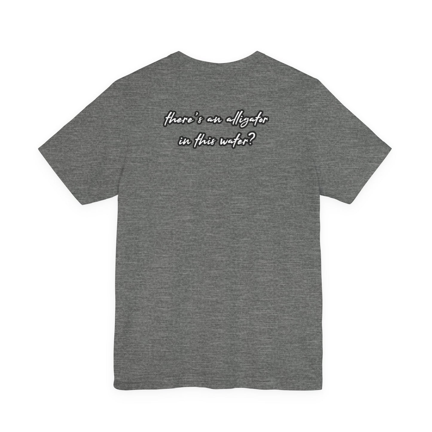 Ya’ll Think There’s an Alligator in This Water? Unisex Graphic Tee