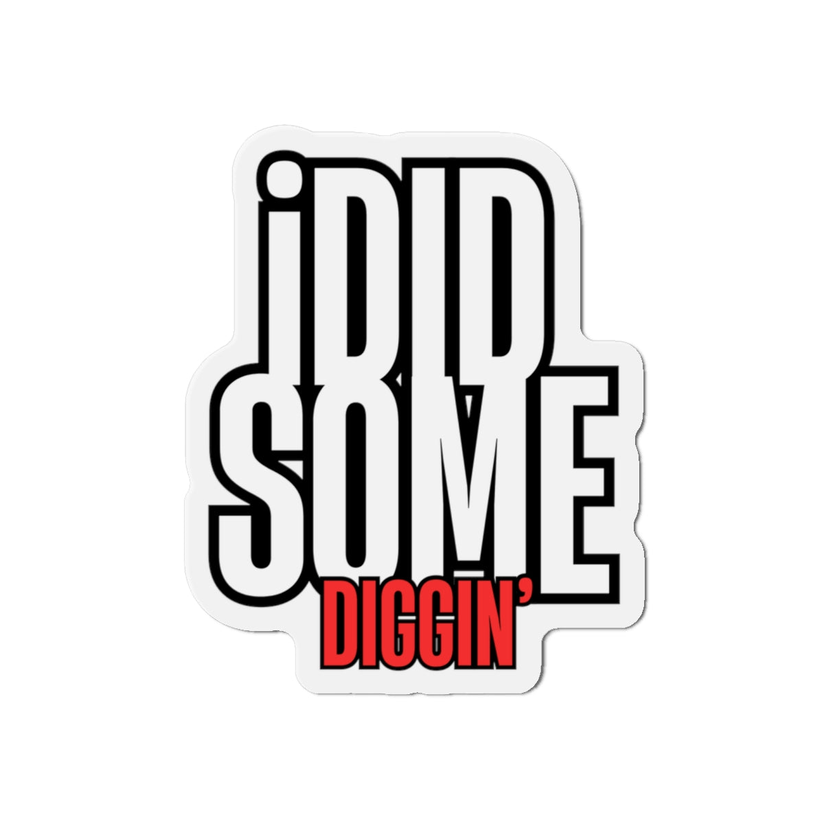 Own the Hunt: "I Did Some Diggin’" Die-Cut Magnet