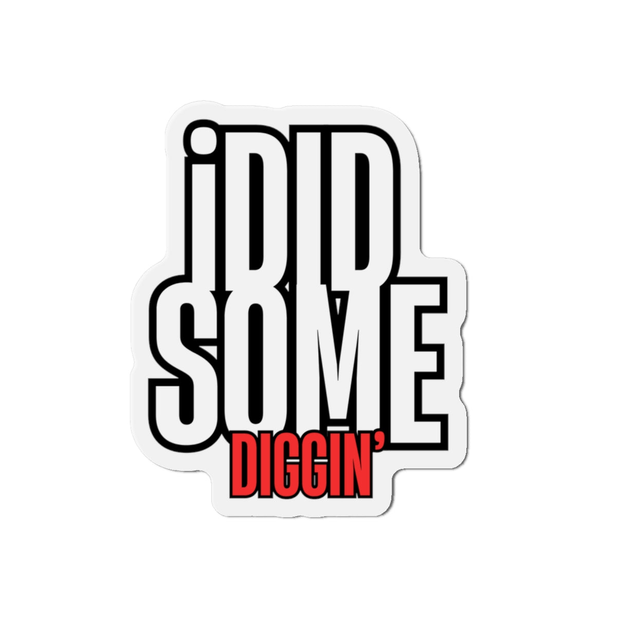 Own the Hunt: "I Did Some Diggin’" Die-Cut Magnet