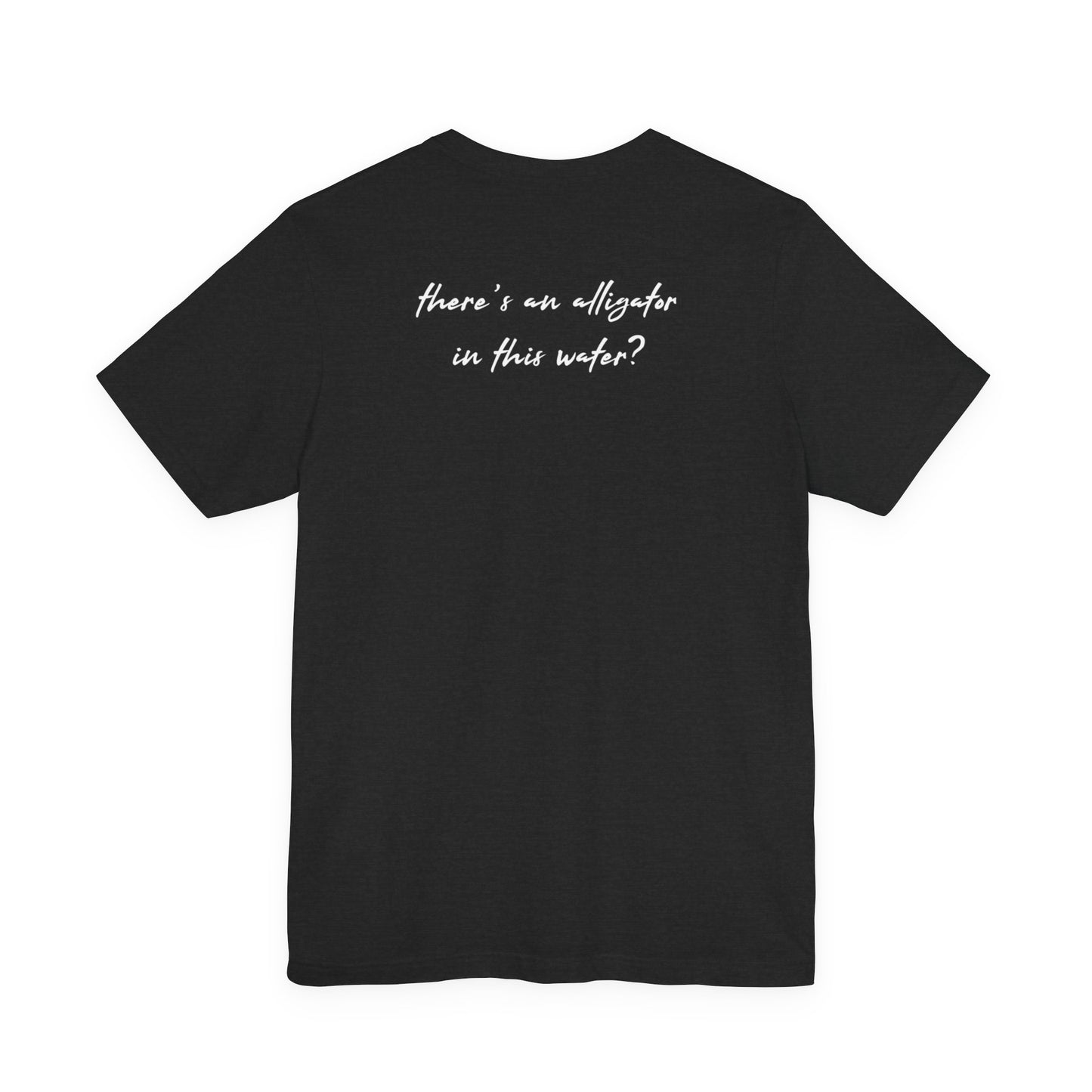 Ya’ll Think There’s an Alligator in This Water? Unisex Graphic Tee
