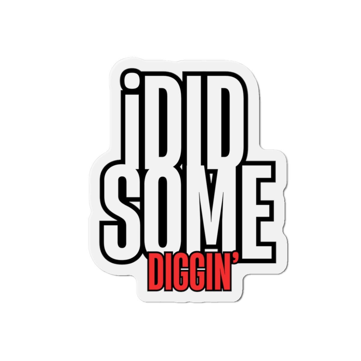 Own the Hunt: "I Did Some Diggin’" Die-Cut Magnet